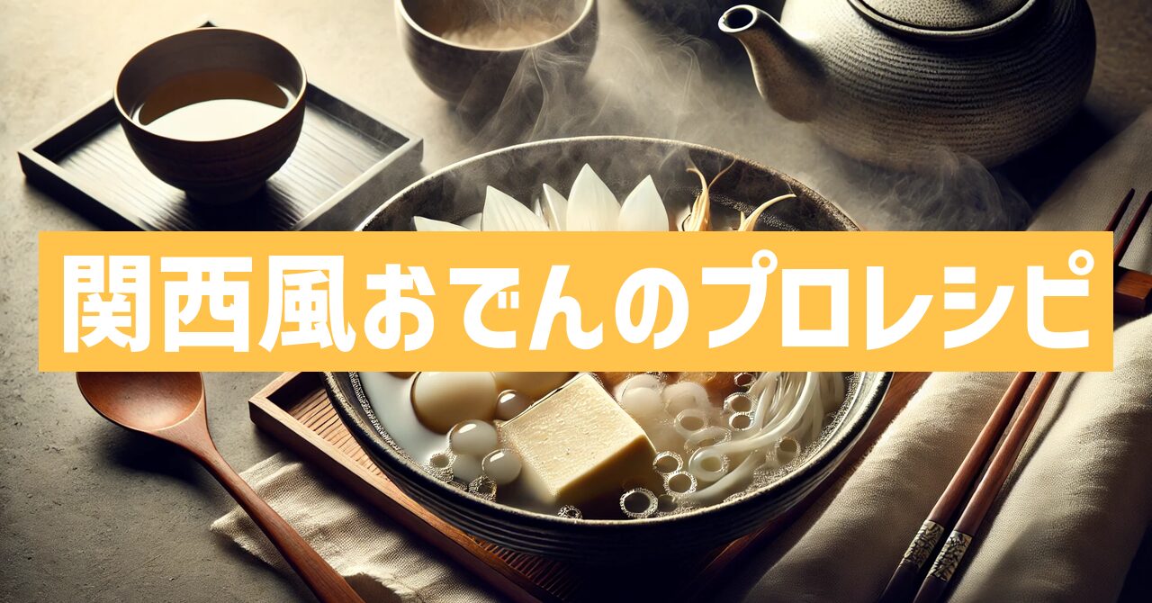 関西風おでんのレシピで失敗しない！プロのテクニックを紹介！
